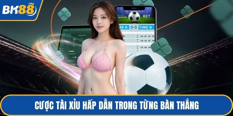 Cược tài xỉu hấp dẫn trong từng bàn thắng