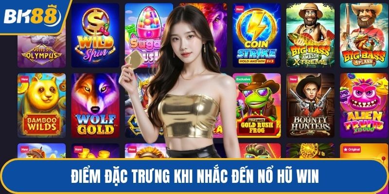 Điểm đặc trưng khi nhắc đến nổ hũ WIN