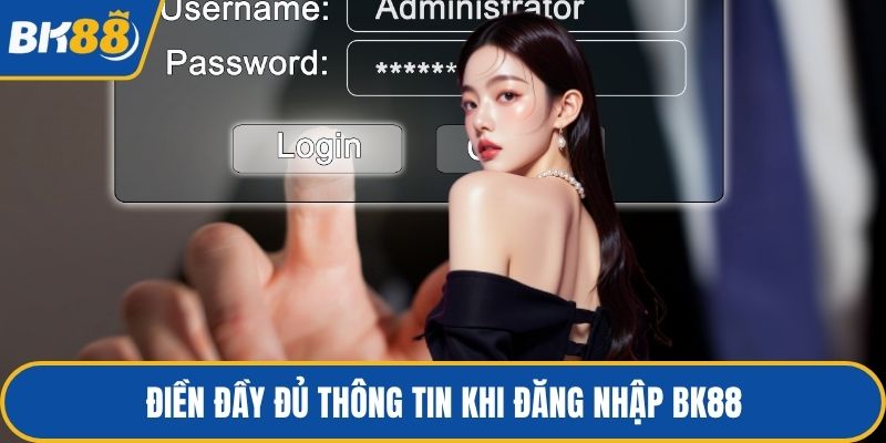Điền đầy đủ thông tin khi đăng nhập BK88