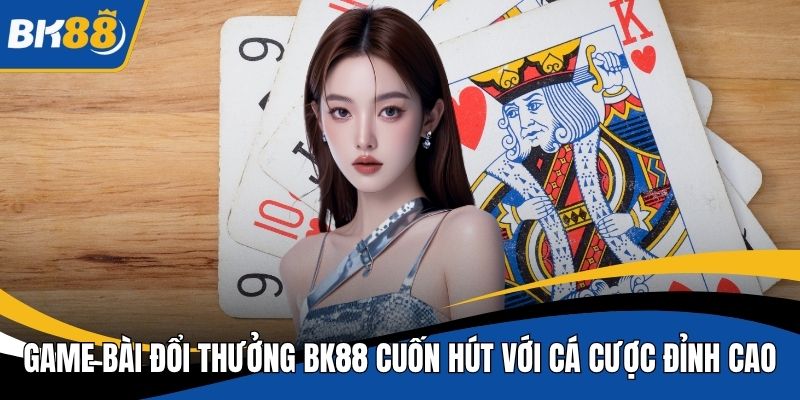 game bài đổi thưởng BK88