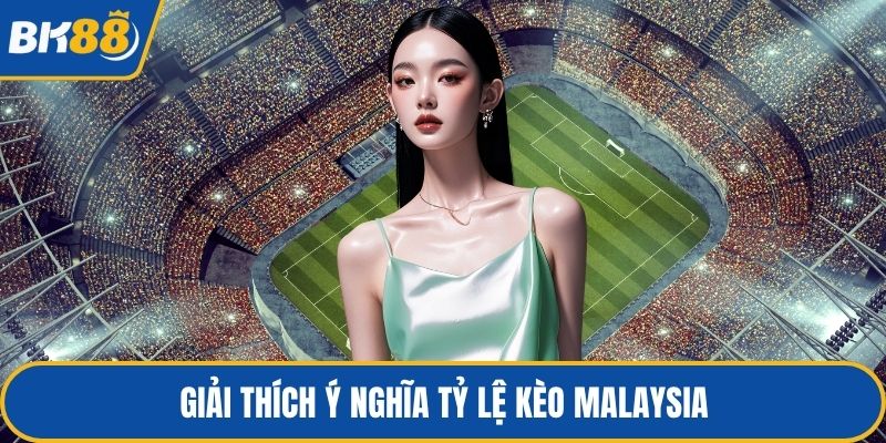 Giải thích ý nghĩa tỷ lệ kèo Malaysia