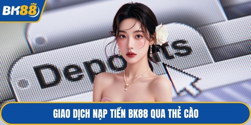 Giao dịch nạp tiền BK88 qua thẻ cào