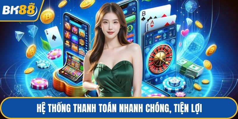 Hệ thống thanh toán nhanh chóng, tiện lợi
