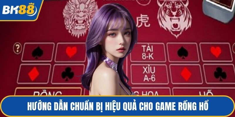 Hướng dẫn chuẩn bị hiệu quả cho game rồng hổ