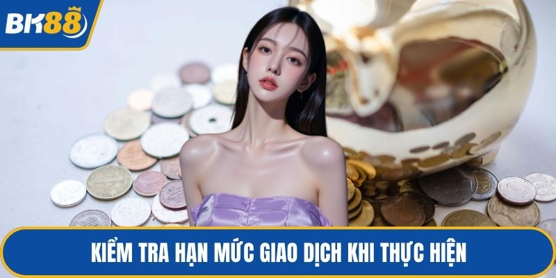 Kiểm tra hạn mức giao dịch khi thực hiện