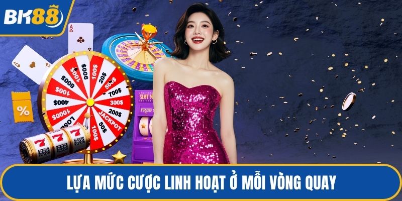 Lựa mức cược linh hoạt ở mỗi vòng quay