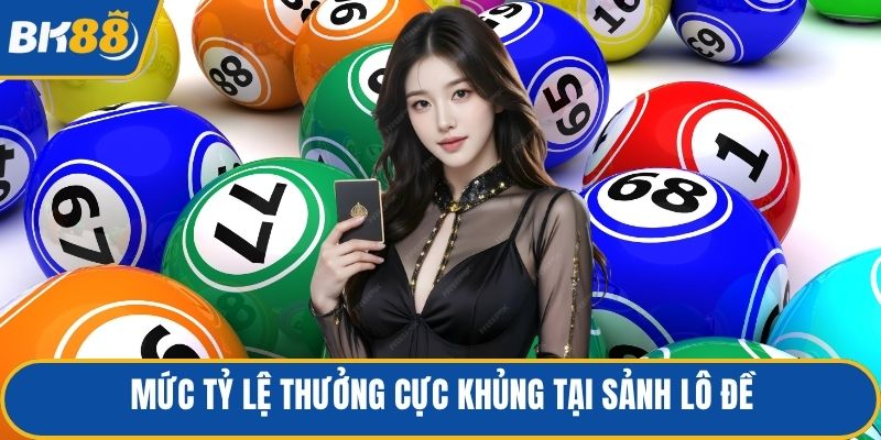 Mức tỷ lệ thưởng cực khủng tại sảnh lô đề