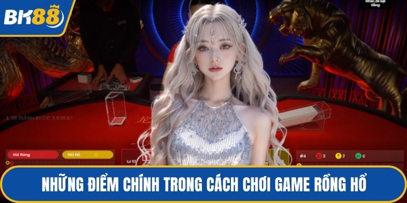 Những điểm chính trong cách chơi game rồng hổ
