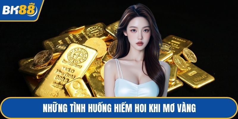 Những tình huống hiếm hoi khi mơ vàng