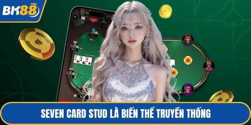 Seven Card Stud là biến thể truyền thống