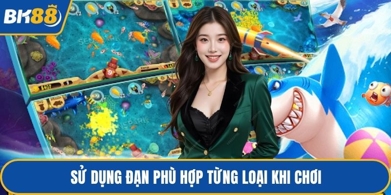 Sử dụng đạn phù hợp từng loại khi chơi