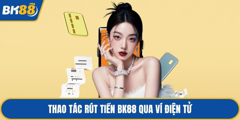 Thao tác rút tiền BK88 qua ví điện tử