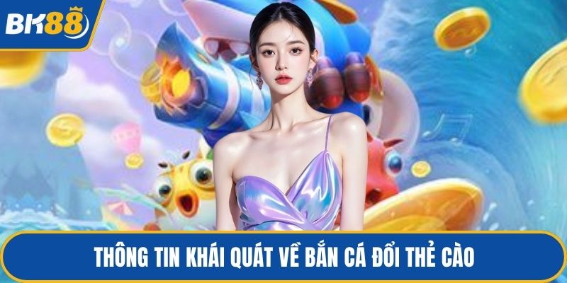 Thông tin khái quát về bắn cá đổi thẻ cào