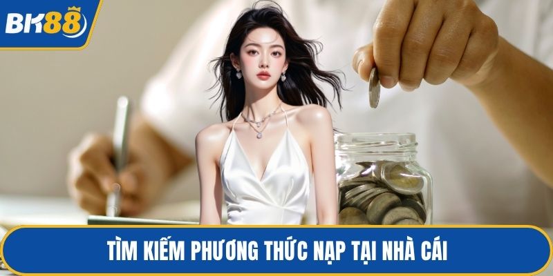 Tìm kiếm phương thức nạp tại nhà cái