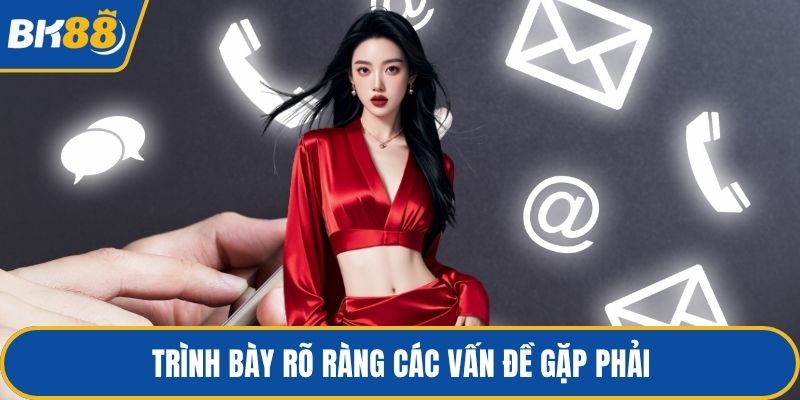 Trình bày rõ ràng các vấn đề gặp phải